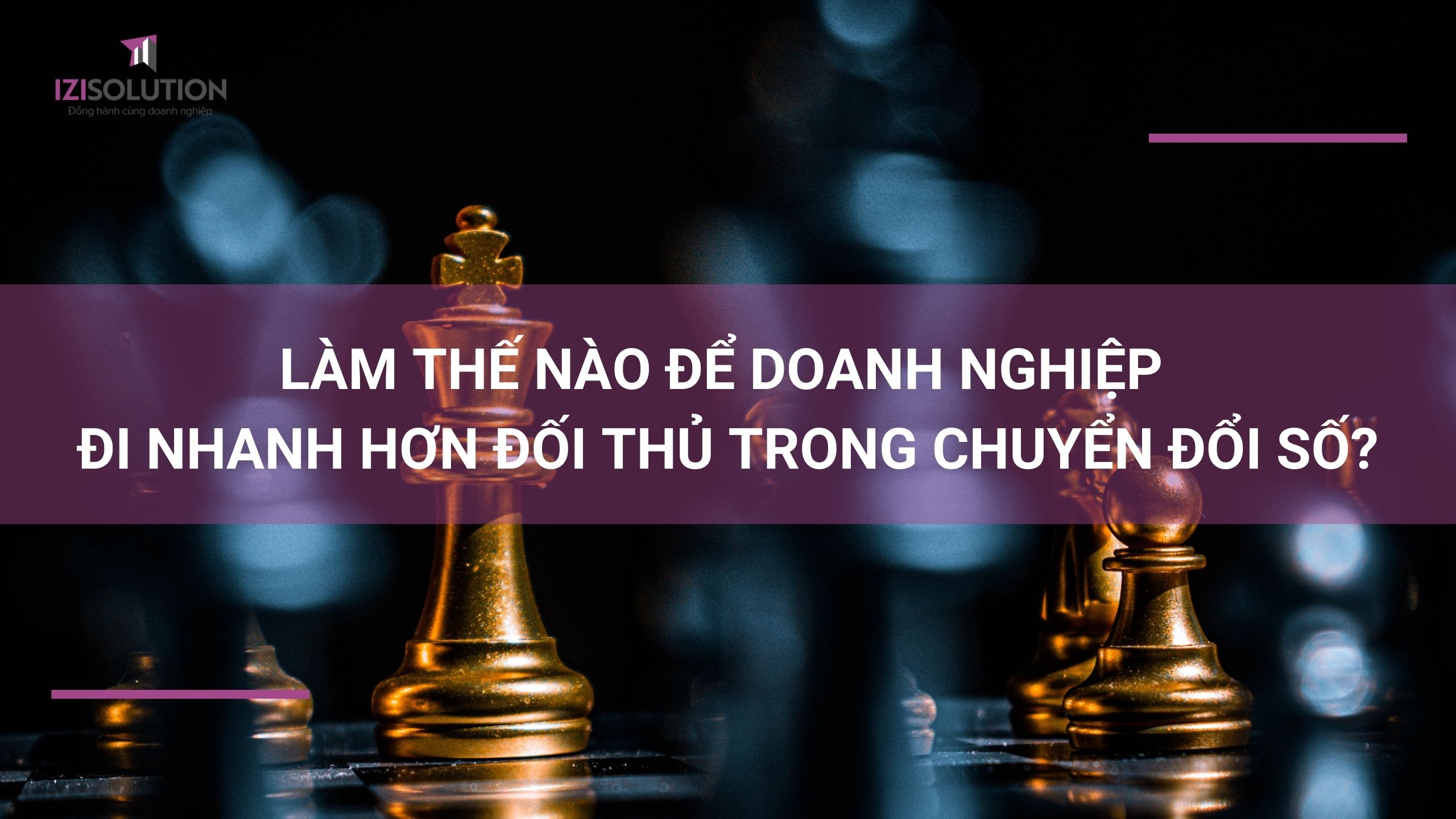 Làm thế nào để doanh nghiệp đi nhanh hơn đối thủ trong chuyển đổi số?